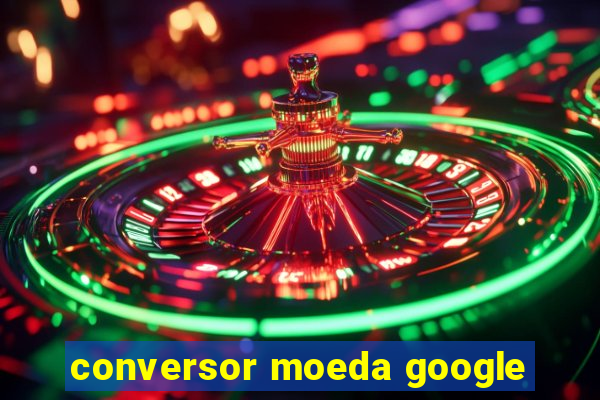 conversor moeda google